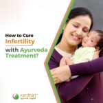 ayurveda treatment to cure infertility blog by vardhan ayurveda hospital